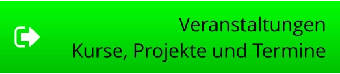 Veranstaltungen Kurse, Projekte und Termine